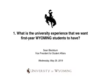 1. What is the university experience that we want  first-year WYOMING students to have?  Sean