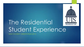 The Residential  Student Experience  NEW STUDENT ORIENTATION 2015  Residence Life  We provide: