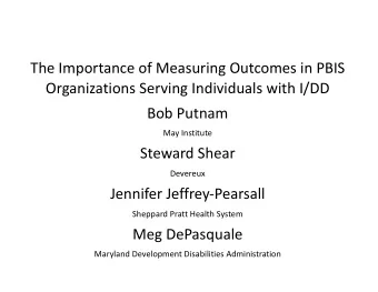 The Importance of Measuring Outcomes in PBIS  Organizations Serving Individuals with I/DD  Bob