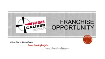 FRANCHISE  OPPORTUNITY  Aim for Adven  ventu  ture re   Live  ve the  e Lifes  estyl  tyle