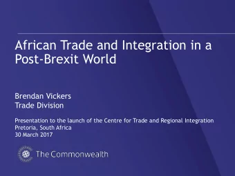 African Trade and Integration in a  Post-Brexit World  Brendan Vickers  Trade Division