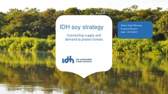 IDH soy strategy  Program Director  Date: 25/10/2017  Connecting supply and  demand to protect