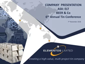 COMPANY  PRESENTATION  ASX: ELT  BEER &amp; Co 6 th Annual Tin Conference 7 th November 2018