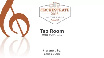 Tap Room October 27 th , 2016  Presented by:  Claudia Musick  Agenda:  1. Tap Room Process  2.