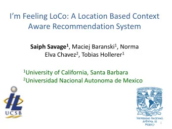 Im Feeling LoCo: A Location Based Context  Aware Recommendation System Saiph Savage 1 , Maciej