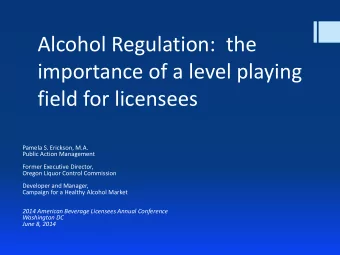 Alcohol Regulation:  the  importance of a level playing  field for licensees  Pamela S. Erickson,