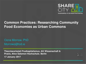 Common Practices: Researching Community  Food Economies as Urban Commons  Oona Morrow, PhD