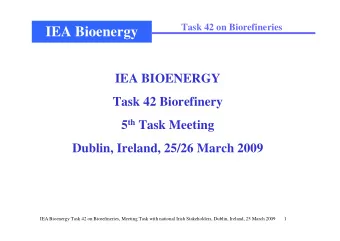 IEA Bioenergy  IEA BIOENERGY  Task 42 Biorefinery 5 th Task Meeting  Dublin, Ireland, 25/26 March
