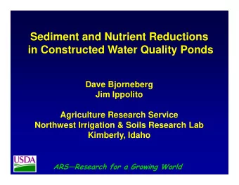 Sediment and Nutrient Reductions  in Constructed Water Quality Ponds  Dave Bjorneberg  Jim Ippolito
