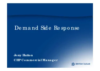 De ma nd Side  Re spo nse  Je r  r  y Hutton  CHP Comme r  c ial Manage r  Br  itish Sugar  today