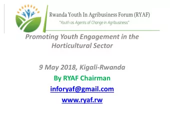 Promoting Youth Engagement in the  Horticultural Sector  9 May 2018, Kigali-Rwanda  By RYAF