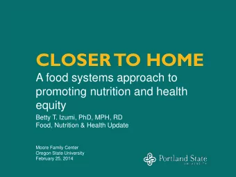 CLOSER TO HOME  A food systems approach to  promoting nutrition and health  equity  Betty T. Izumi,