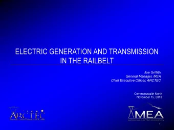 ELECTRIC GENERATION AND TRANSMISSION  IN THE RAILBELT  Joe Griffith  General Manager, MEA  Chief
