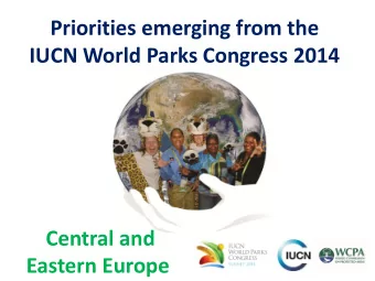 Priorities emerging from the  IUCN World Parks Congress 2014  Central and  Eastern Europe  we