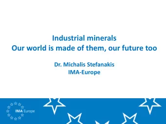 Industrial minerals  Our world is made of them, our future too  Dr. Michalis Stefanakis  IMA-Europe