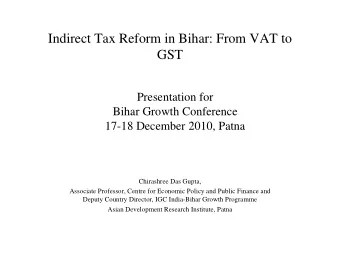 Indirect Tax Reform in Bihar: From VAT to  GST  Presentation for  Bihar Growth Conference  17-18