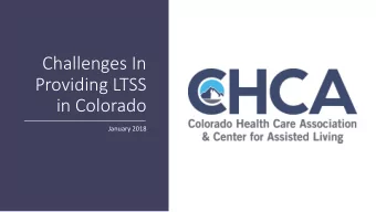 Challenges In  Providing LTSS  in Colorado  January 2018  The Colorado Health Care Association