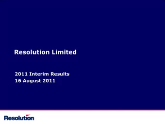 Resolution Limited  2011 Interim Results  16 August 2011  Important Notice  Neither the issue of
