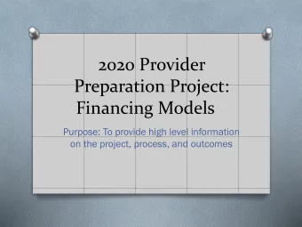 2020 Provider  Preparation Project:  Financing Models  Purpose: To provide high level information
