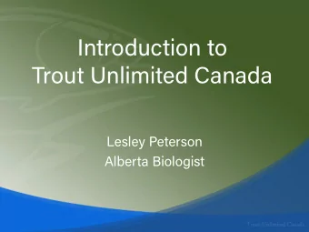 Introduction to  Trout Unlimited Canada  Lesley Peterson  Alberta Biologist  Who We Are