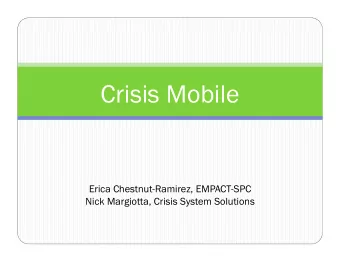 Crisis Mobile  Erica Chestnut-Ramirez, EMPACT-SPC  Nick Margiotta, Crisis System Solutions  How