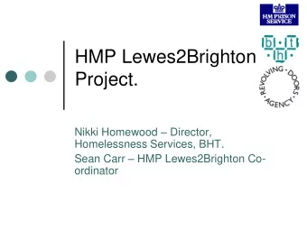 HMP Lewes2Brighton  Project. Nikki Homewood  Director,  Homelessness Services, BHT. Sean Carr