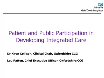 Developing Integrated Care  Dr Kiren Collison, Clinical Chair, Oxfordshire CCG  Lou Patten, Chief