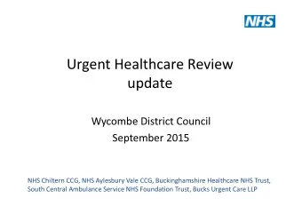 Urgent Healthcare Review  update  Wycombe District Council  September 2015  NHS Chiltern CCG, NHS