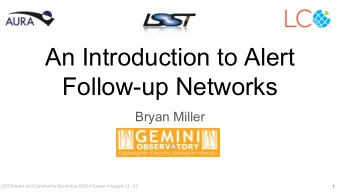 An Introduction to Alert  Follow-up Networks  Bryan Miller  1  LSST Project and Community Workshop