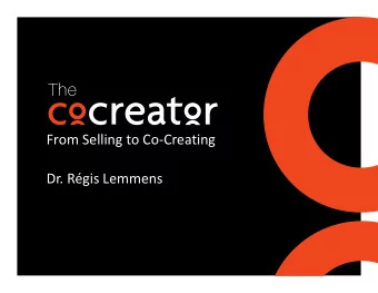 From Selling to Co-Creating  Dr. Rgis Lemmens  Current and  Future Trends  From Selling to