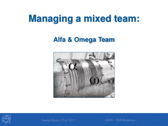 Managing a mixed team:  Alfa &amp; Omega Team  Andrea Musso 17-01-2017  CERN - ITER Workshop  1
