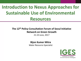 Introduction to Nexus Approaches for  Sustainable Use of Environmental  Resources The 12 th Policy