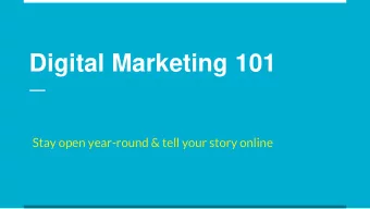 Digital Marketing 101  Stay open year-round &amp; tell your story online  A changing landscape