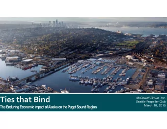 Ties that Bind  McDowell Group, Inc.  Seattle Propeller Club  March 18, 2015  The Enduring Economic