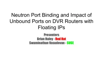 Neutron Port Binding and Impact of  Unbound Ports on DVR Routers with  Floating IPs  Presenters