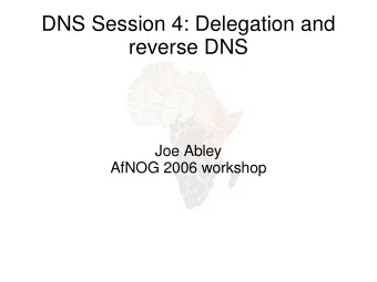 DNS Session 4: Delegation and  reverse DNS  Joe Abley  AfNOG 2006 workshop  How do you delegate a