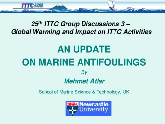 AN UPDATE  ON MARINE ANTIFOULINGS  By  Mehmet Atlar  School of Marine Science &amp; Technology, UK