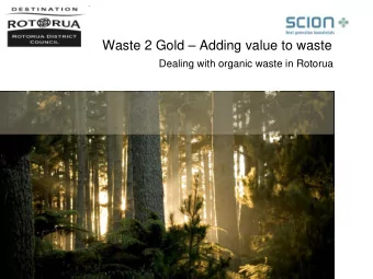 Waste 2 Gold  Adding value to waste  Dealing with organic waste in Rotorua  Waste 2 Gold