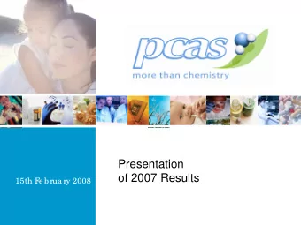 Presentation  of 2007 Results  15th F  e b rua ry 2008  CONT  E  NT  S  1 | PCAS GROUP  2 | 2007 RE