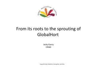 F From its roots to the sprouting of  it  t t th  ti  f  GlobalHort  GlobalHort  J Jacky Ganry  k G
