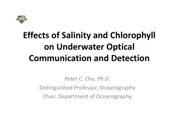 Effects of Salinity and Chlorophyll on Underwater Optical Communication and Detection Peter C. Chu,