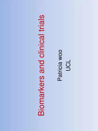 Biomarkers and clinical trials  Patricia woo  UCL  Definitions   Surrogate biomarker:  A
