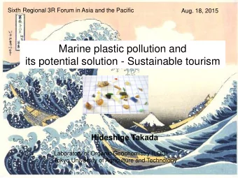 Marine plastic pollution and  its potential solution - Sustainable tourism  Hideshige Takada