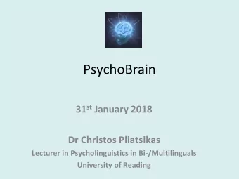 PsychoBrain 31 st January 2018  Dr Christos Pliatsikas  Lecturer in Psycholinguistics in