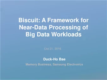 Biscuit: A Framework for  Near-Data Processing of  Big Data Workloads  Oct 21, 2016  Duck-Ho Bae