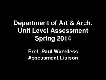 Unit Level Assessment  Spring 2014  Prof. Paul Wandless  Assessment Liaison  Art 144  Two
