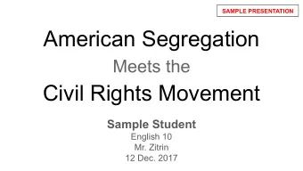 American Segregation  Meets the  Civil Rights Movement  Sample Student  English 10  Mr. Zitrin  12