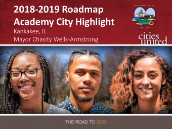 2018-2019 Roadmap  Academy City Highlight  Kankakee, IL  Mayor Chasity Wells-Armstrong  OVERVIEW OF