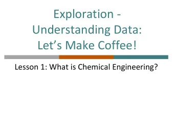 Exploration -  Understanding Data:  Lets Make Coffee!  Lesson 1: What is Chemical Engineering?
