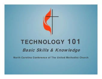 TECHNOLOGY 101  Basic Skills &amp;  Know ledge  North Carolina Conference of The United Methodist